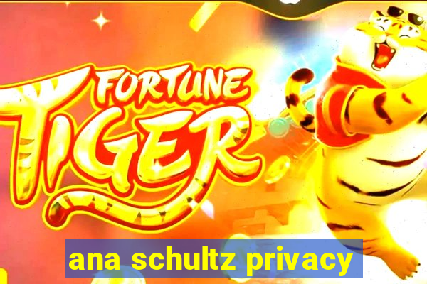 ana schultz privacy